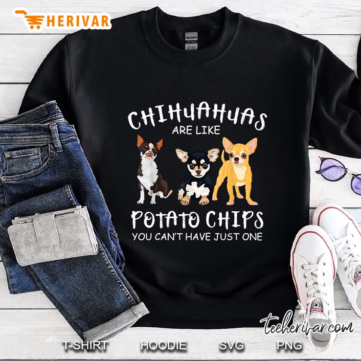 Chihuahua Are Like Potato Chips Sweatshirt