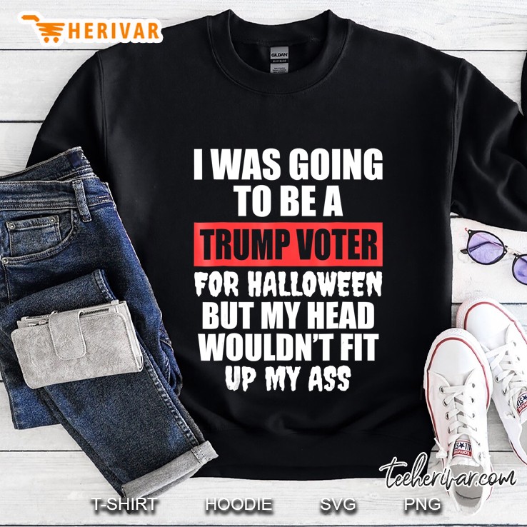 I Was Going To Be A Trump Voter For Halloween Sweatshirt