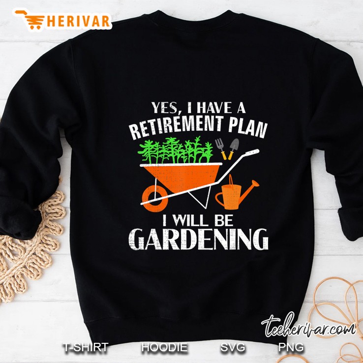 Yes I Have A Retirement Plan I Will Be Gardening Sweatshirt