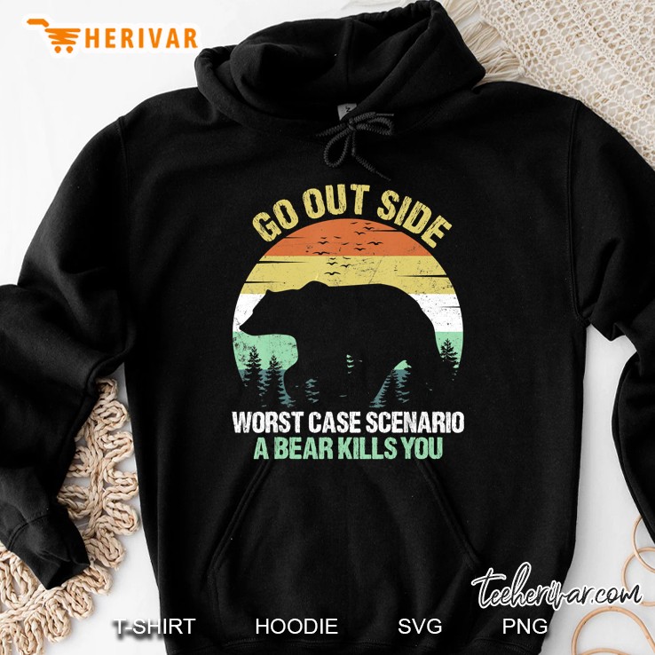 Go Outside Worst Case Scenario A Bear Kills You Hoodie