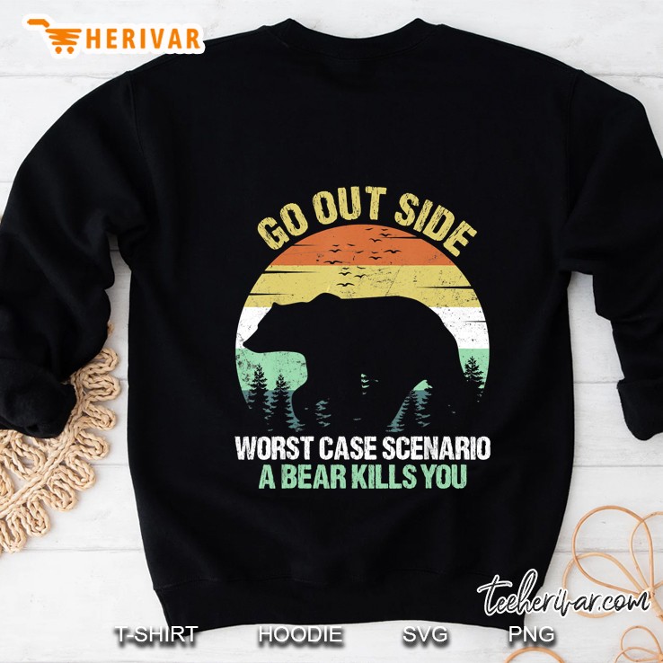 Go Outside Worst Case Scenario A Bear Kills You Sweatshirt