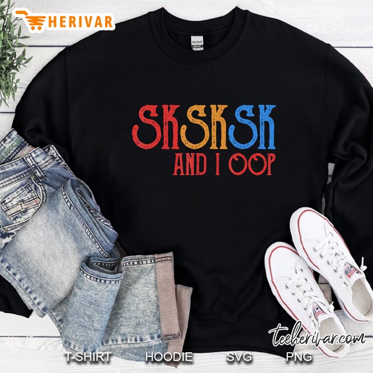 Sksksk And I Oop Funny Meme Vintage Version Sweatshirt