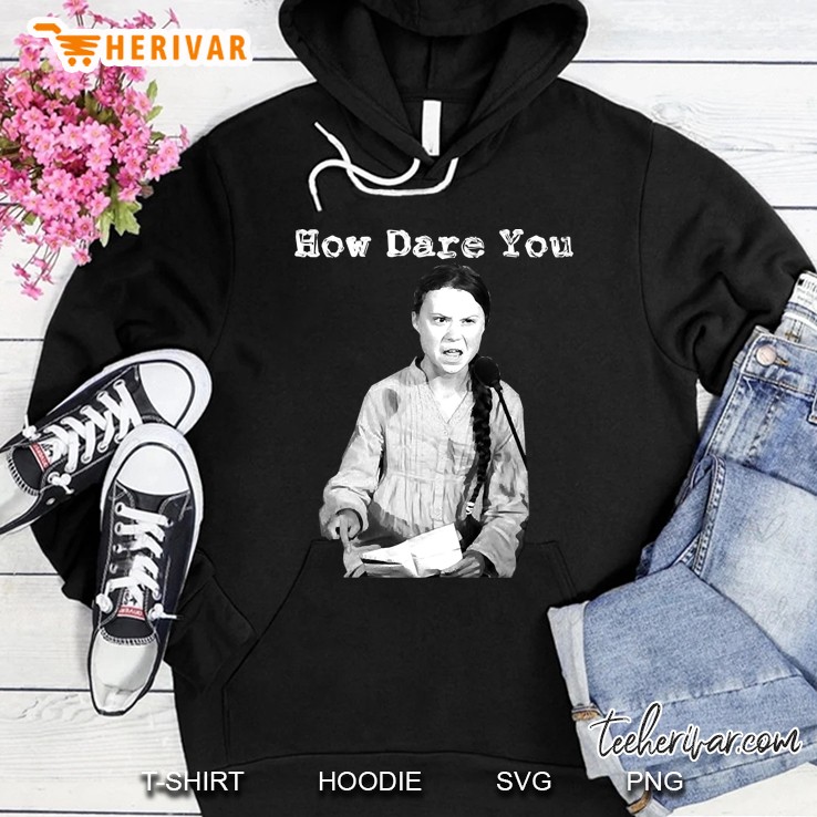 Greta Thunberg How Dare You Hoodie