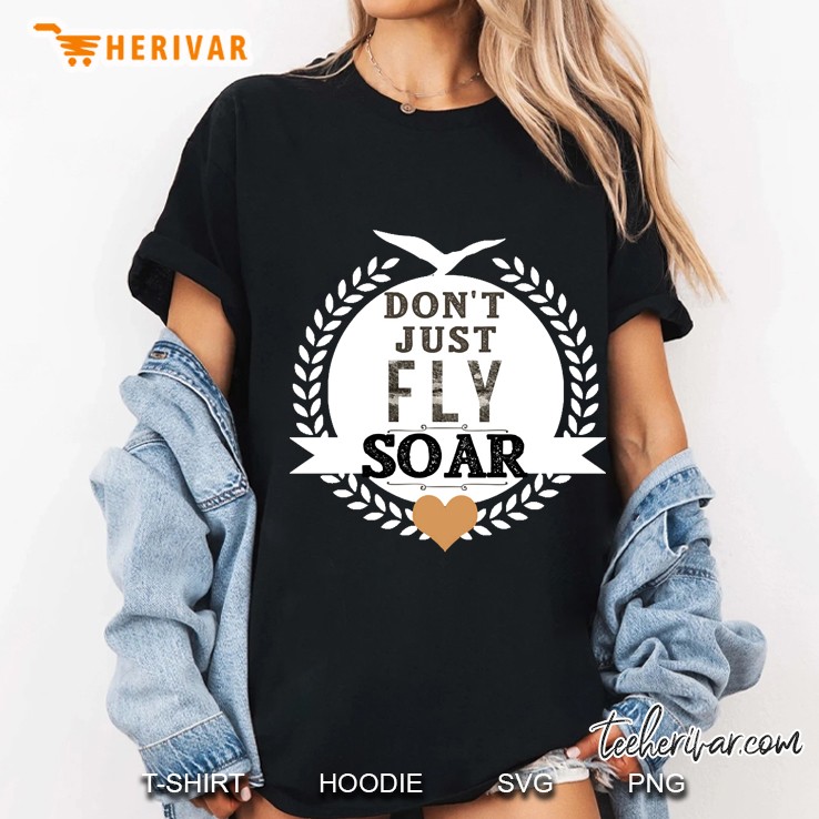 Inspirational Don&39;T Just Fly Soar Ladies Tee