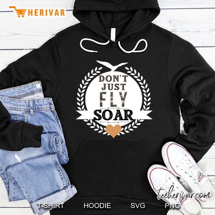 Inspirational Don&39;T Just Fly Soar Hoodie