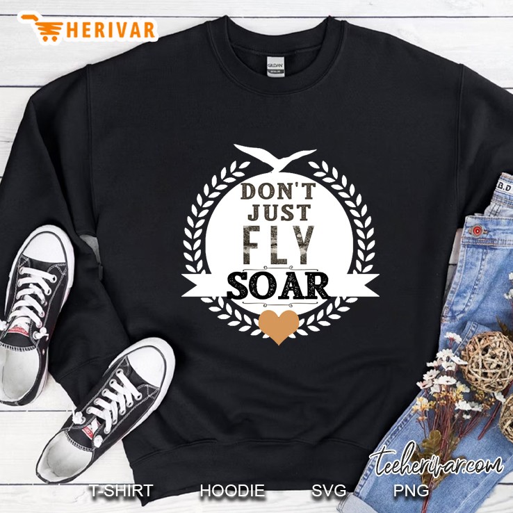 Inspirational Don&39;T Just Fly Soar Sweatshirt