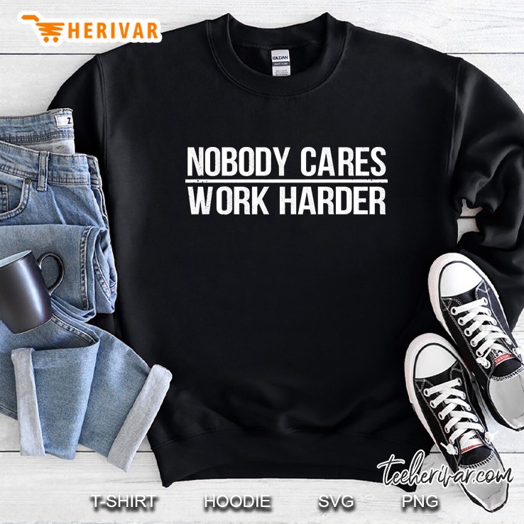Nobody Cares Work Harder Sweatshirt
