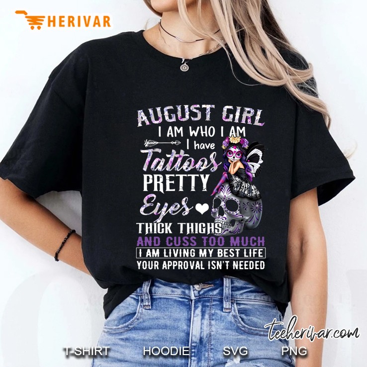 August Girl I Am Who I Am I Have Tattoos Pretty Eyes Thick Thighs And Cuss Too Much Ladies Tee