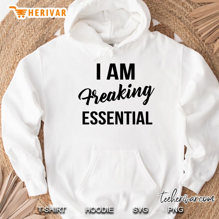 I Am Freaking Essential Hoodie