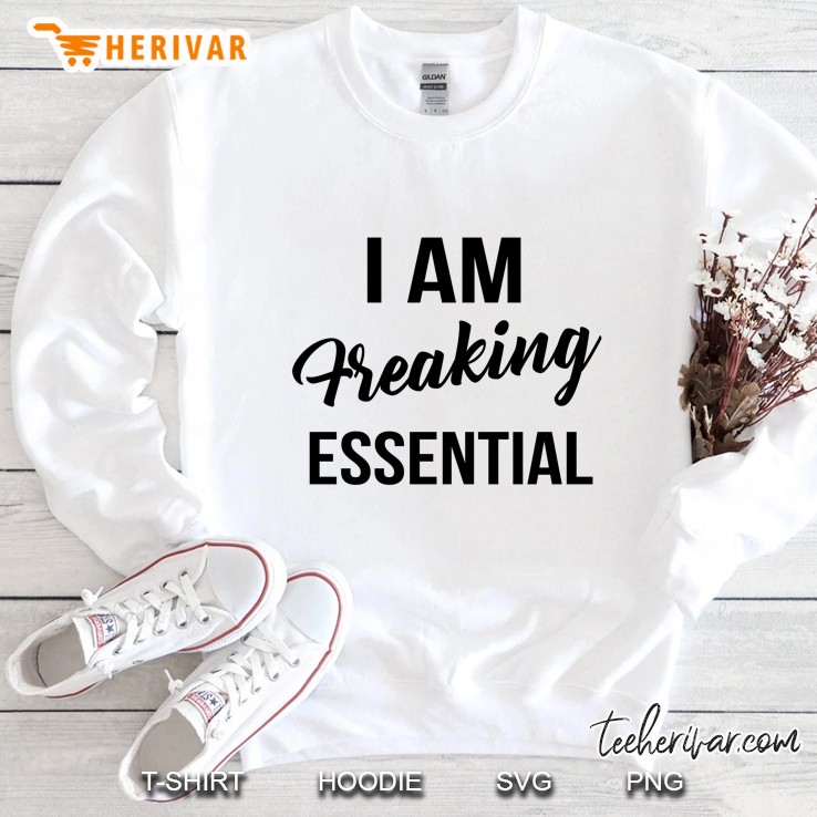 I Am Freaking Essential Sweatshirt
