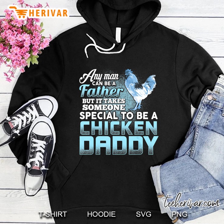 Any Can Be Father Someone Special To Be A Chicken Daddy Hoodie