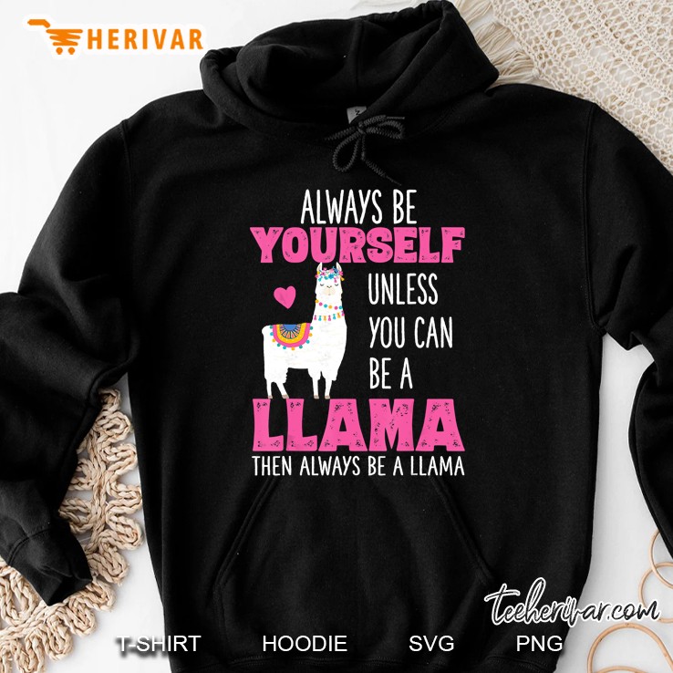 Always Be Yourself Unless You Can Be A Llama Hoodie