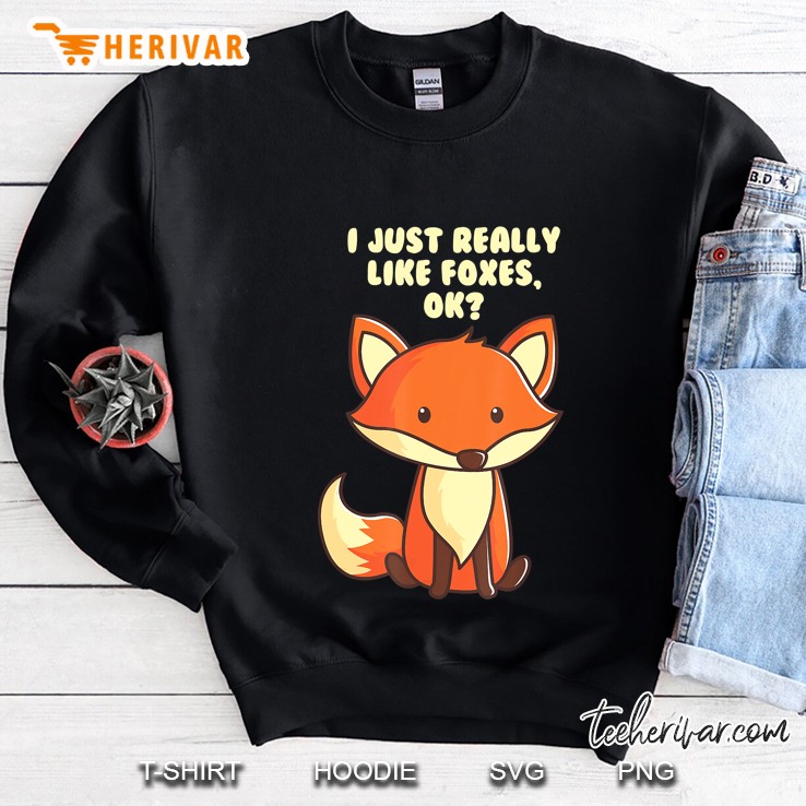 I Just Really Like Foxes Ok Sweatshirt