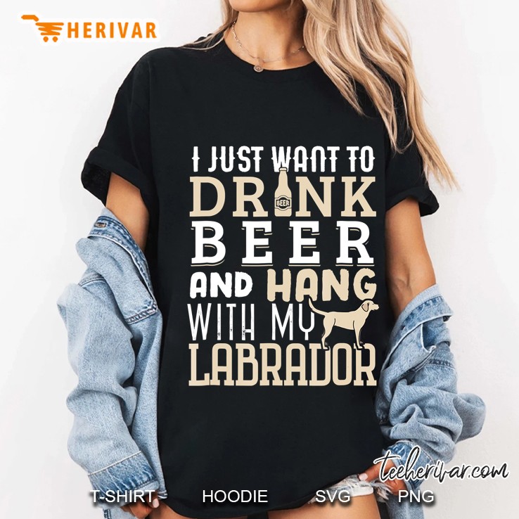 I Just Want To Drink Beer And Hang With My Labrador Ladies Tee
