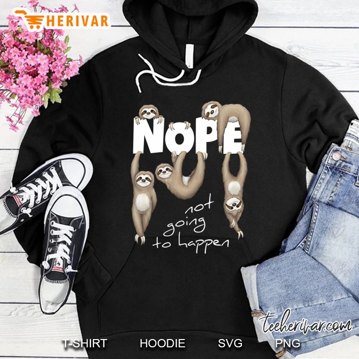 Nope Not Going To Happen Sloth Version Hoodie
