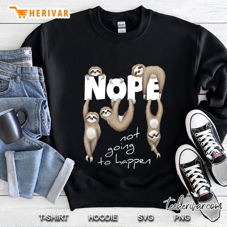 Nope Not Going To Happen Sloth Version Sweatshirt