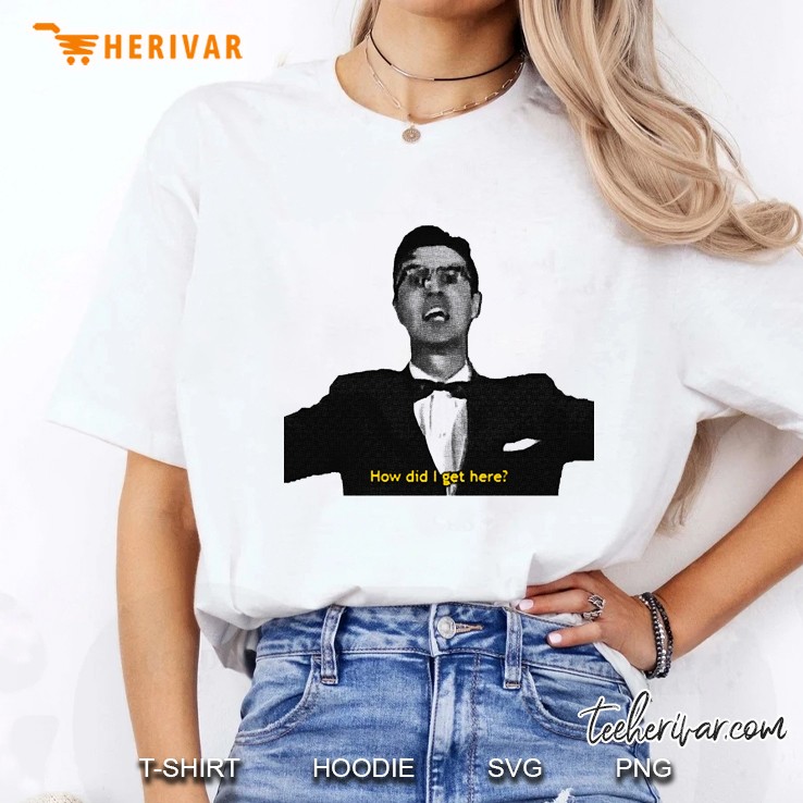 How Did I Get Here Ladies Tee