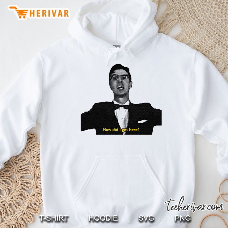 How Did I Get Here Hoodie