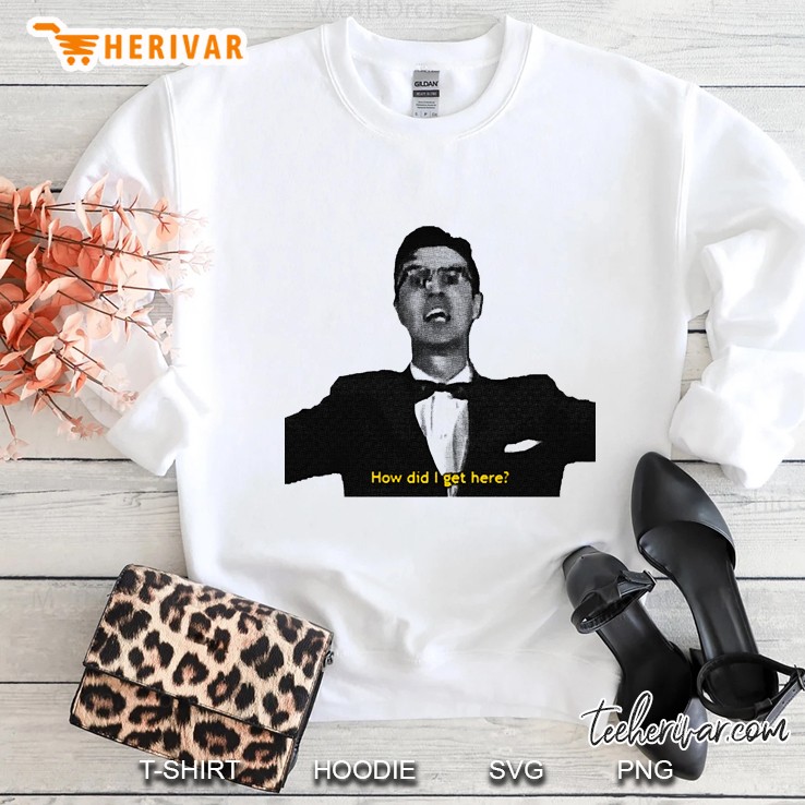 How Did I Get Here Sweatshirt