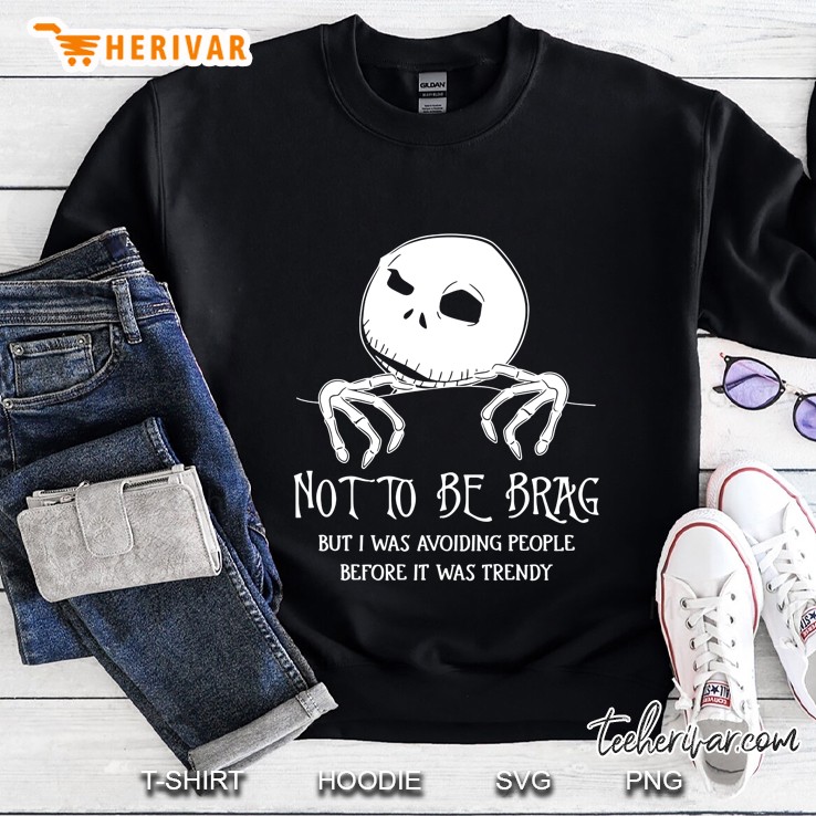 Not To Be Brag But I Was Avoiding People Before It Was Trendy Jack Skellington Sweatshirt