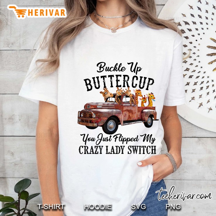 Buckle Up Buttercup You Just Flipped My Crazy Lady Switch Giraffe On Truck Version Ladies Tee