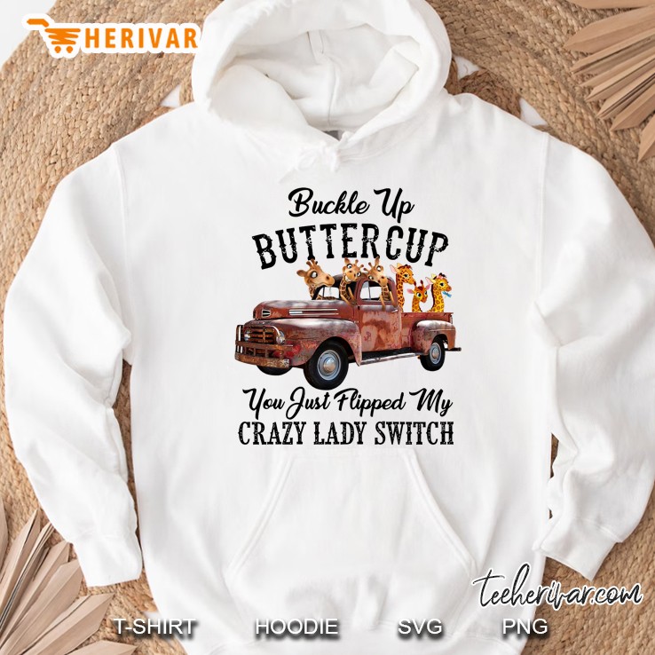 Buckle Up Buttercup You Just Flipped My Crazy Lady Switch Giraffe On Truck Version Hoodie