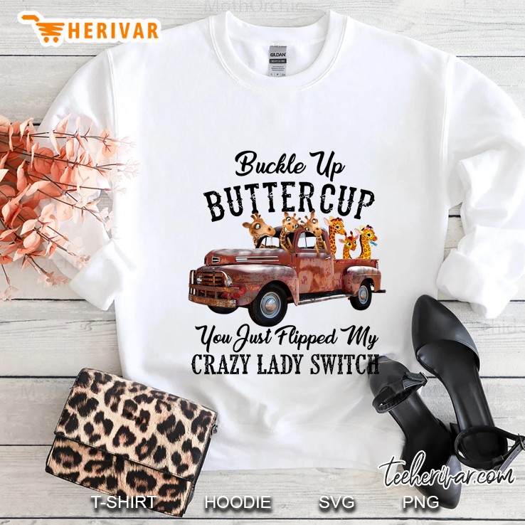 Buckle Up Buttercup You Just Flipped My Crazy Lady Switch Giraffe On Truck Version Sweatshirt