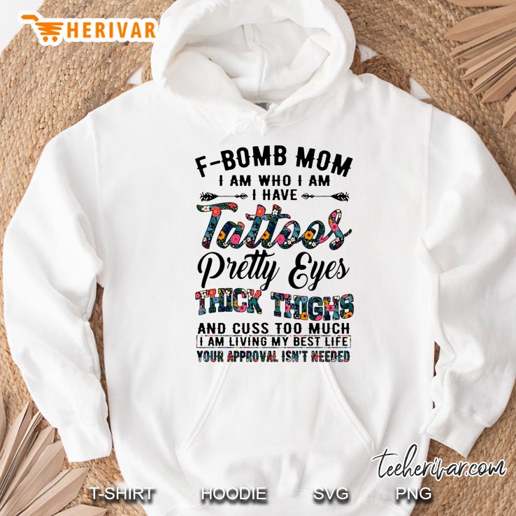 F-Bomb Mom I Am Who I Am I Have Tattoos Pretty Eyes Thick Thighs And Cuss Hoodie