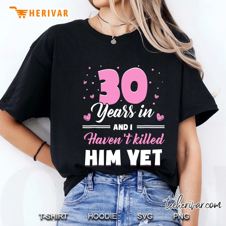 30 Years In And I Have Not Killed Him Yet Ladies Tee
