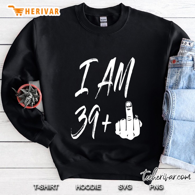 I Am 39 Plus 1 Middle Finger Sweatshirt