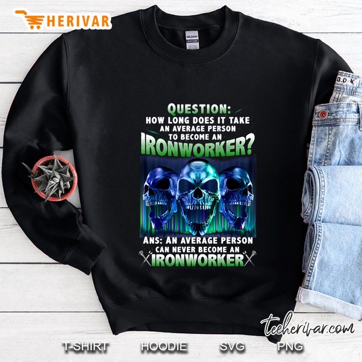 Question How Long Does It Take An Average Person To Become An Ironworker Sweatshirt