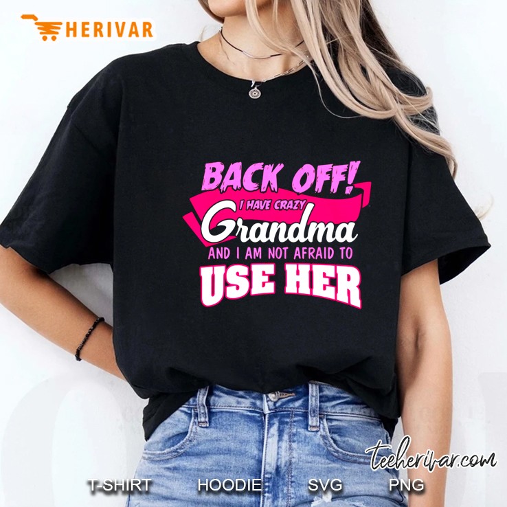 Back Off I Have Crazy Grandma And I Am Not Afraid To Use Her Ladies Tee