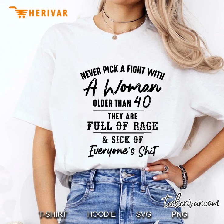 Never Pick A Fight With A Woman Older Than 40 They Are Full Of Rage Ladies Tee