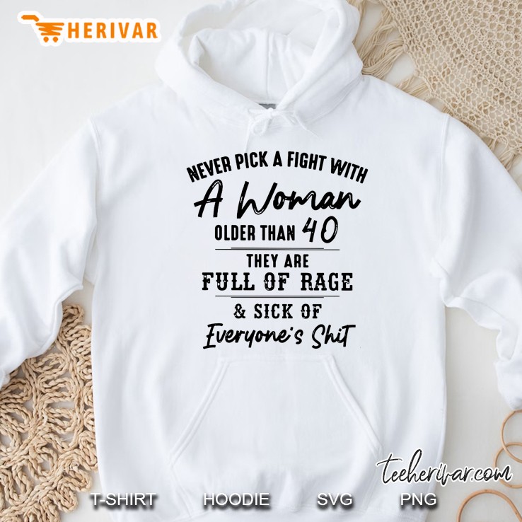 Never Pick A Fight With A Woman Older Than 40 They Are Full Of Rage Hoodie