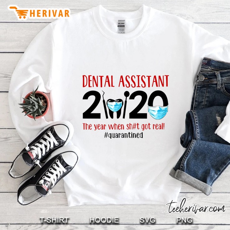 Dental Assistant 2020 The Year When Shit Got Real #Quarantined Sweatshirt