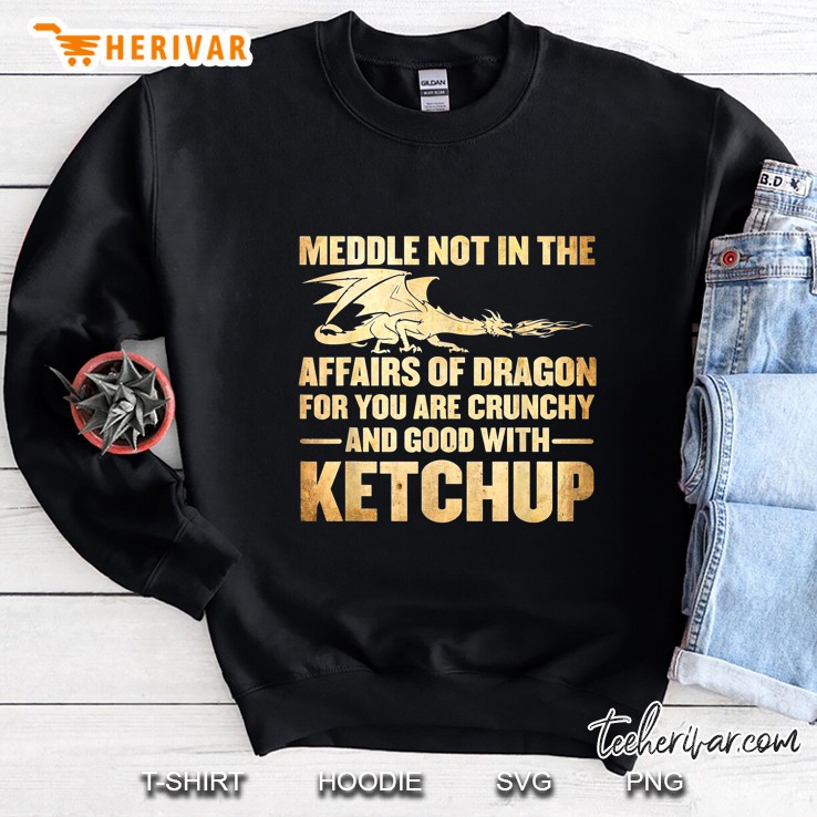 Meddle Not In The Affairs Of Dragons Funny Ketchup Sweatshirt