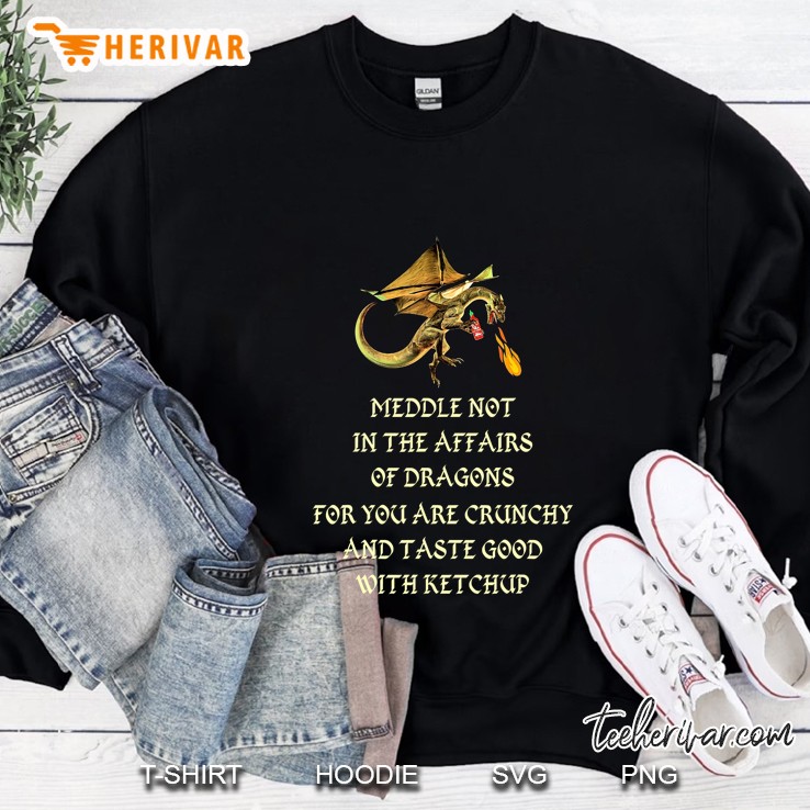 Meddle Not In The Affairs Of Dragons Sweatshirt