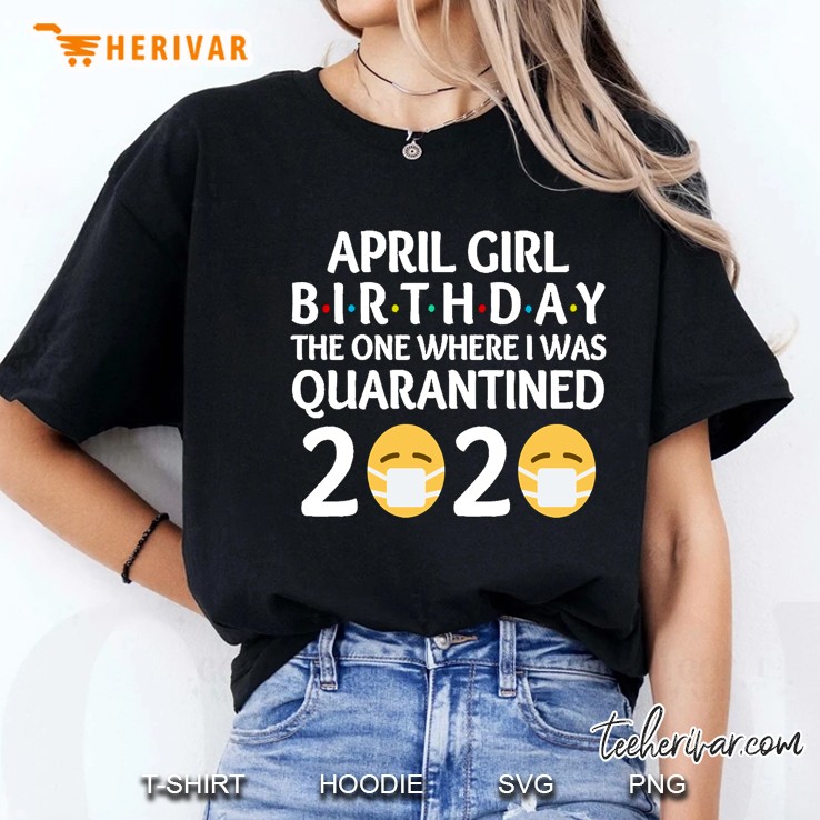 April Girls Birthday The One Where I Was Quarantined 2020 Happy Birthday Gift Ladies Tee