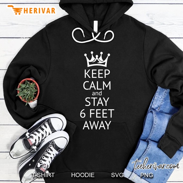 Funny Sarcastic Joke Keep Calm And Stay 6 Feet Away Hoodie
