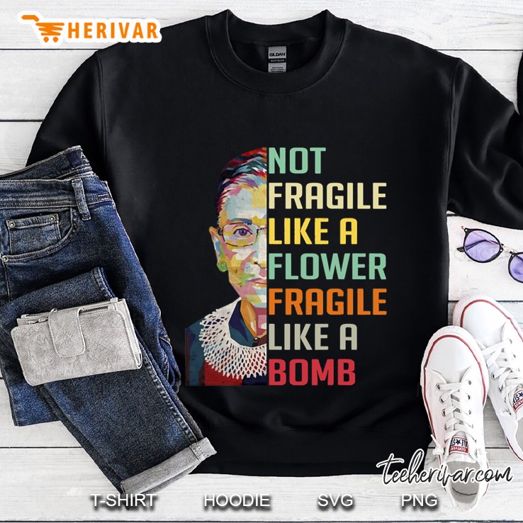 Not Fragile Like A Flower Fragile Like A Bomb Official Merch Ruth Ginsburg Rbg Sweatshirt