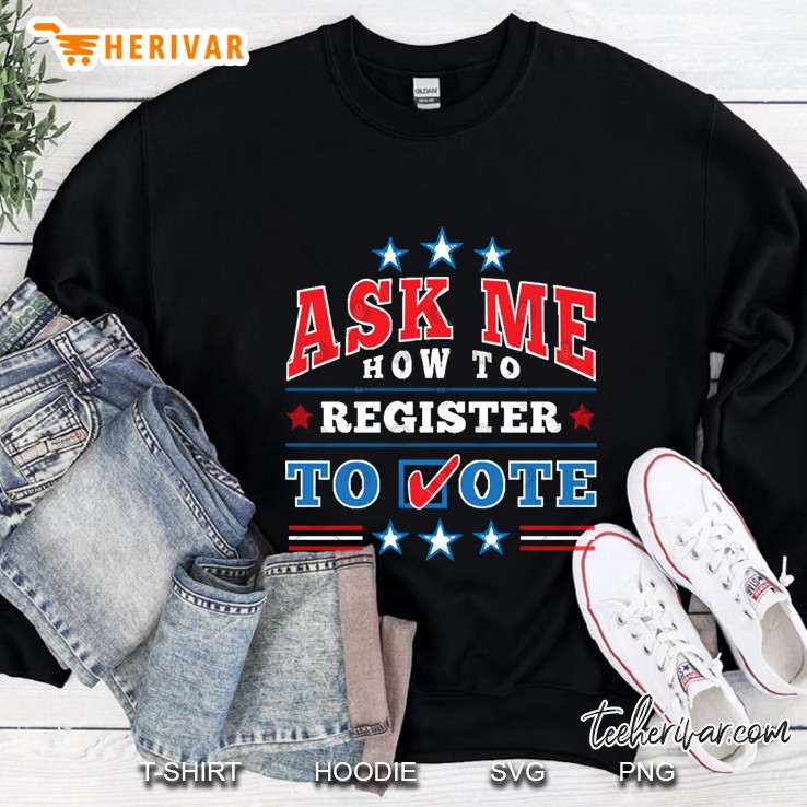 Ask Me How To Register To Vote Election Sweatshirt
