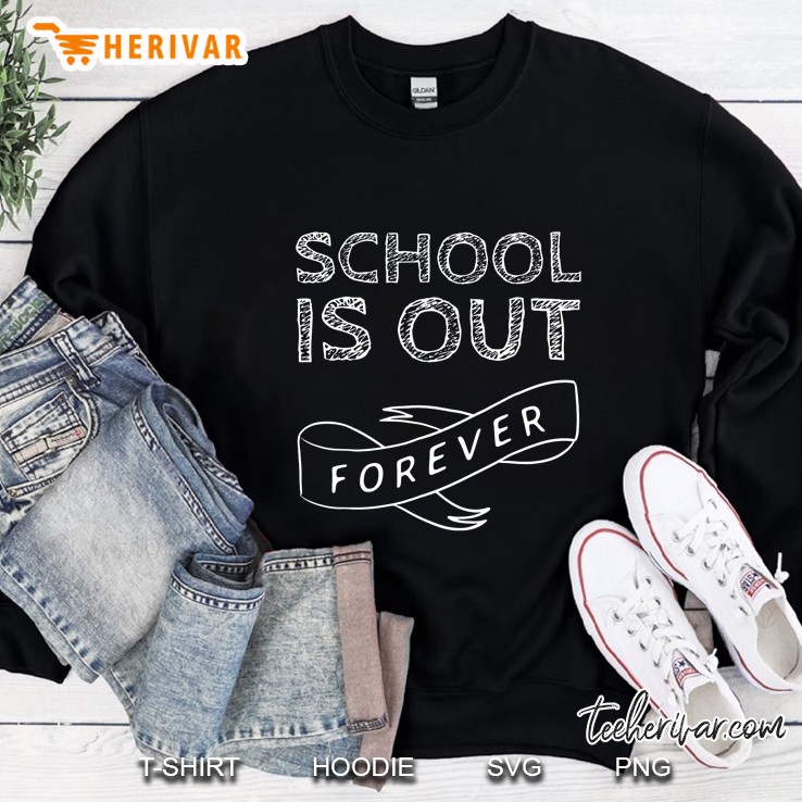 School Is Out Forever Teacher Retirement Sweatshirt