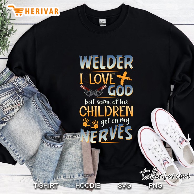 Welder I Love God But Some Of His Children Get On My Nerves Sweatshirt