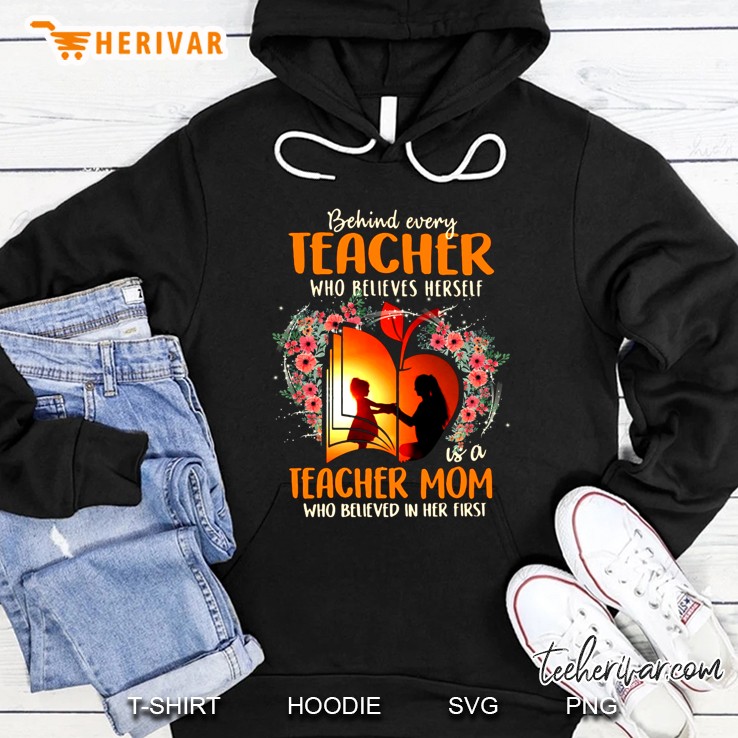 Behind Every Teacher Who Believes Herself Is A Teacher Mom Hoodie