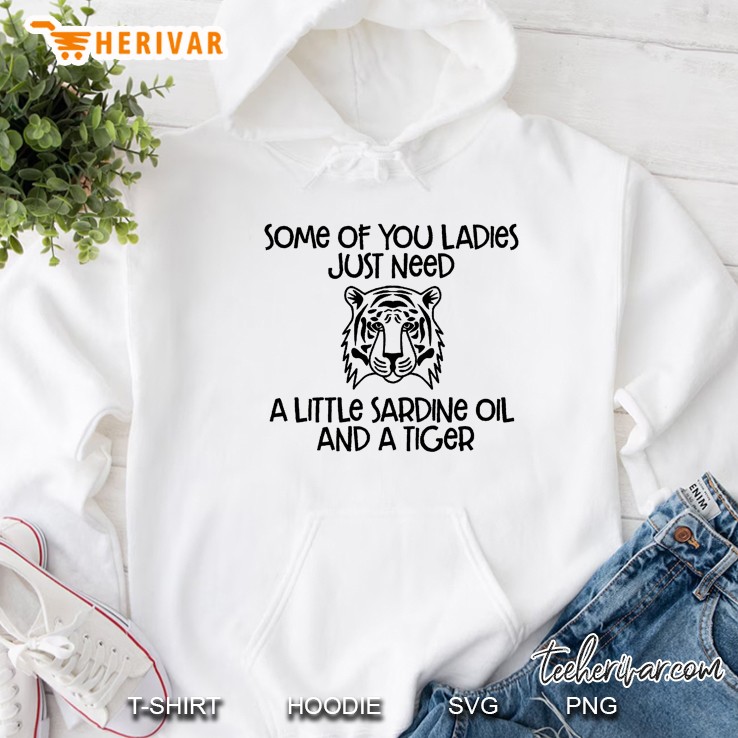 Some Of You Ladies Just Need A Little Sardine Oil And A Tiger Hoodie