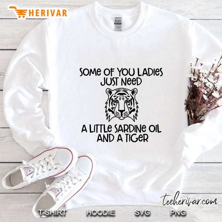 Some Of You Ladies Just Need A Little Sardine Oil And A Tiger Sweatshirt