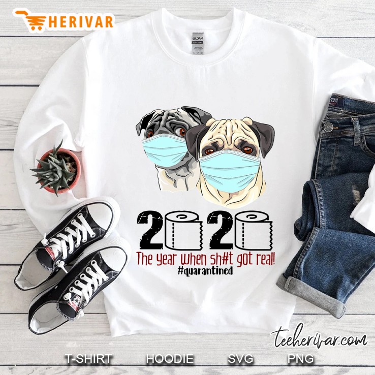 2020 The Year When Shit Got Real #Quarantined Pugs Version Sweatshirt