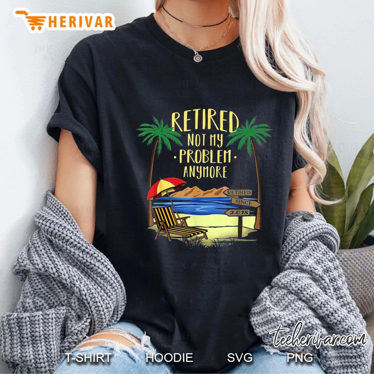 Retired Not My Problem Anymore Retired Since 2018 Ladies Tee