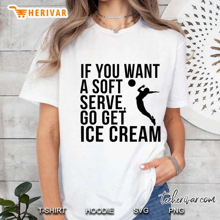 If You Want A Soft Serve Go Get Ice Cream Volleyball Player Silhouette Version Ladies Tee