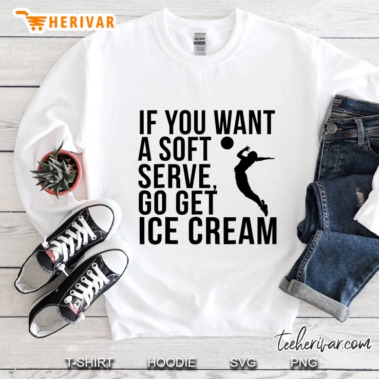 If You Want A Soft Serve Go Get Ice Cream Volleyball Player Silhouette Version Sweatshirt